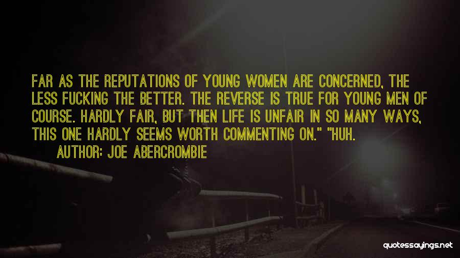 Joe Abercrombie Quotes: Far As The Reputations Of Young Women Are Concerned, The Less Fucking The Better. The Reverse Is True For Young