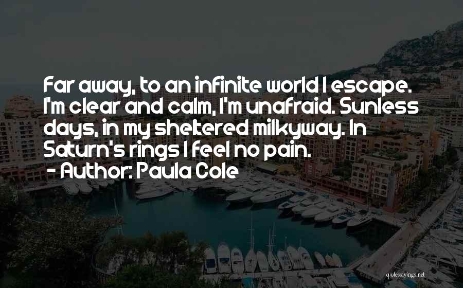 Paula Cole Quotes: Far Away, To An Infinite World I Escape. I'm Clear And Calm, I'm Unafraid. Sunless Days, In My Sheltered Milkyway.