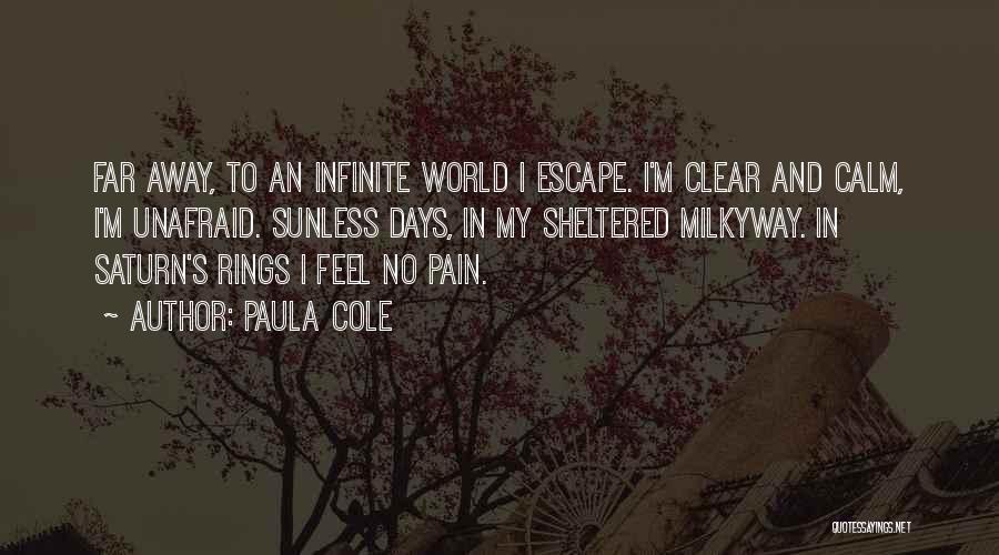 Paula Cole Quotes: Far Away, To An Infinite World I Escape. I'm Clear And Calm, I'm Unafraid. Sunless Days, In My Sheltered Milkyway.