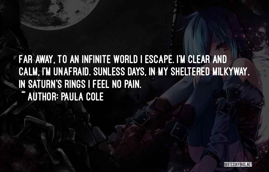 Paula Cole Quotes: Far Away, To An Infinite World I Escape. I'm Clear And Calm, I'm Unafraid. Sunless Days, In My Sheltered Milkyway.