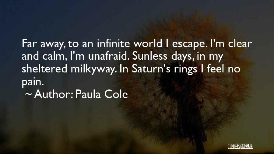 Paula Cole Quotes: Far Away, To An Infinite World I Escape. I'm Clear And Calm, I'm Unafraid. Sunless Days, In My Sheltered Milkyway.