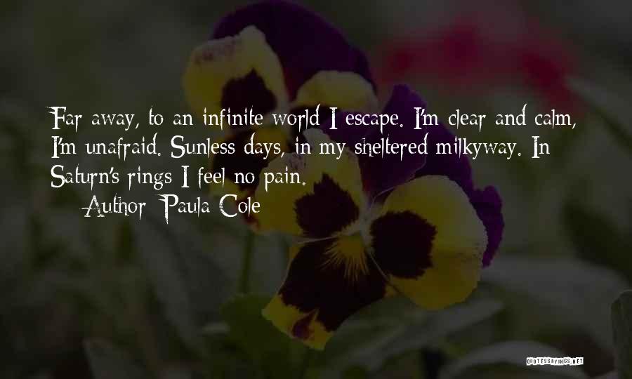 Paula Cole Quotes: Far Away, To An Infinite World I Escape. I'm Clear And Calm, I'm Unafraid. Sunless Days, In My Sheltered Milkyway.