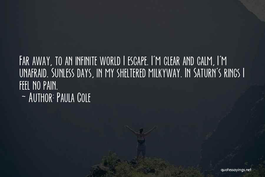 Paula Cole Quotes: Far Away, To An Infinite World I Escape. I'm Clear And Calm, I'm Unafraid. Sunless Days, In My Sheltered Milkyway.