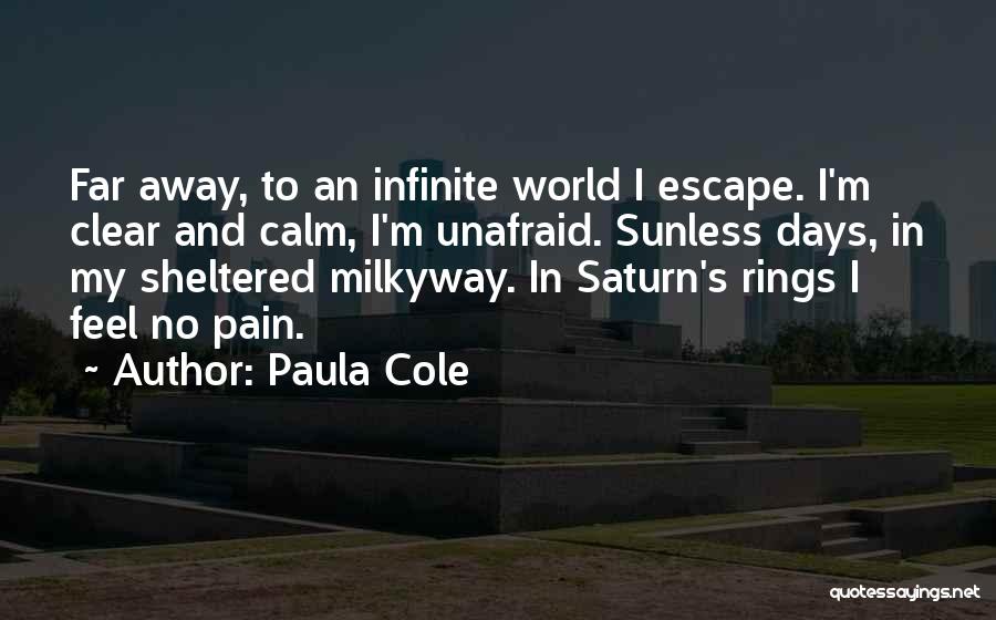 Paula Cole Quotes: Far Away, To An Infinite World I Escape. I'm Clear And Calm, I'm Unafraid. Sunless Days, In My Sheltered Milkyway.