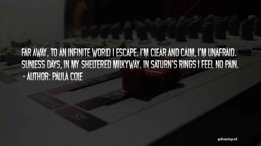 Paula Cole Quotes: Far Away, To An Infinite World I Escape. I'm Clear And Calm, I'm Unafraid. Sunless Days, In My Sheltered Milkyway.