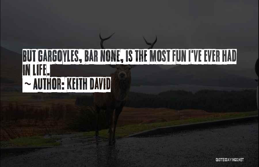 Keith David Quotes: But Gargoyles, Bar None, Is The Most Fun I've Ever Had In Life.