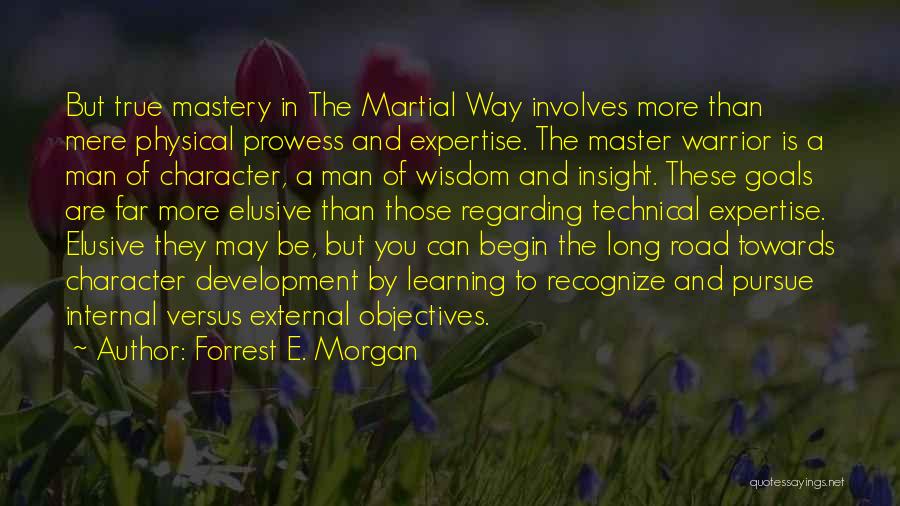 Forrest E. Morgan Quotes: But True Mastery In The Martial Way Involves More Than Mere Physical Prowess And Expertise. The Master Warrior Is A