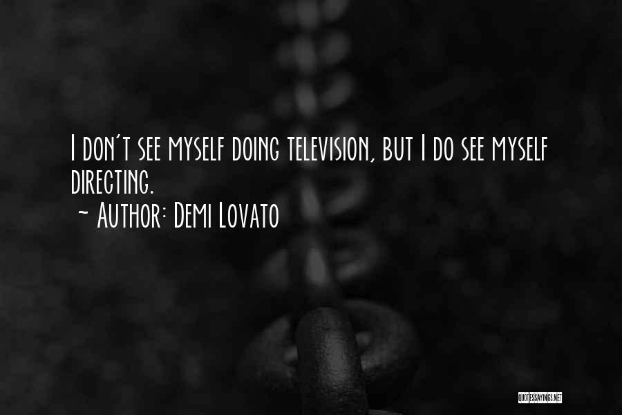 Demi Lovato Quotes: I Don't See Myself Doing Television, But I Do See Myself Directing.