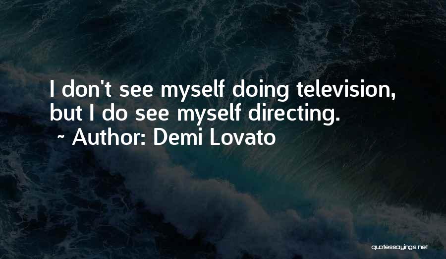 Demi Lovato Quotes: I Don't See Myself Doing Television, But I Do See Myself Directing.