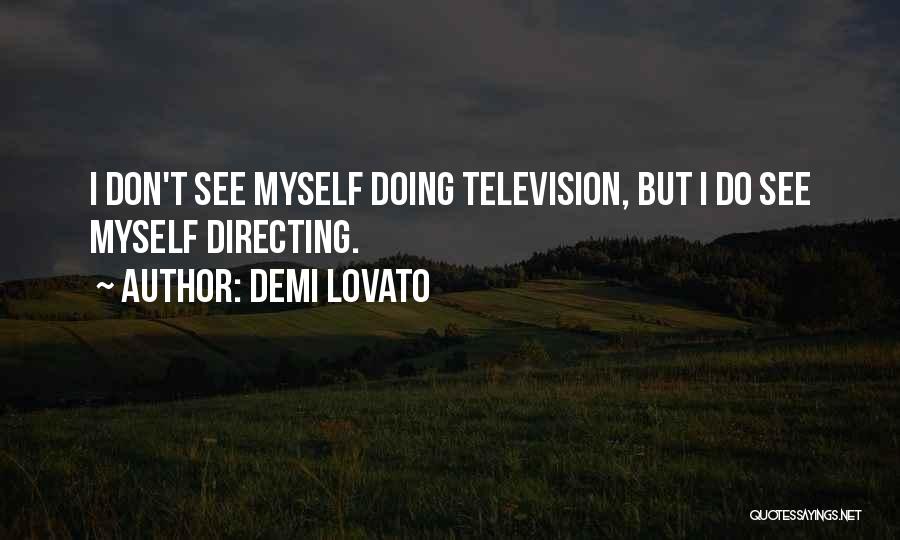 Demi Lovato Quotes: I Don't See Myself Doing Television, But I Do See Myself Directing.