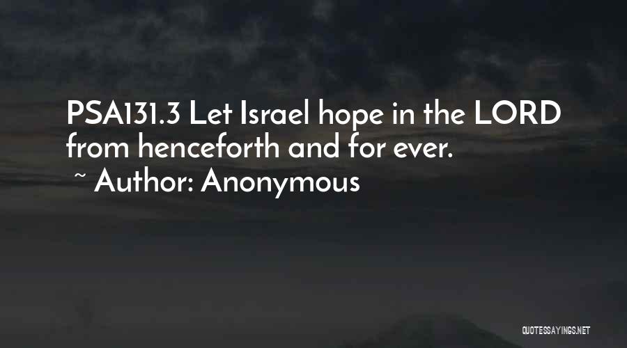 Anonymous Quotes: Psa131.3 Let Israel Hope In The Lord From Henceforth And For Ever.