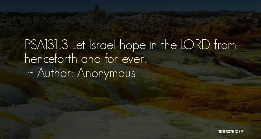 Anonymous Quotes: Psa131.3 Let Israel Hope In The Lord From Henceforth And For Ever.