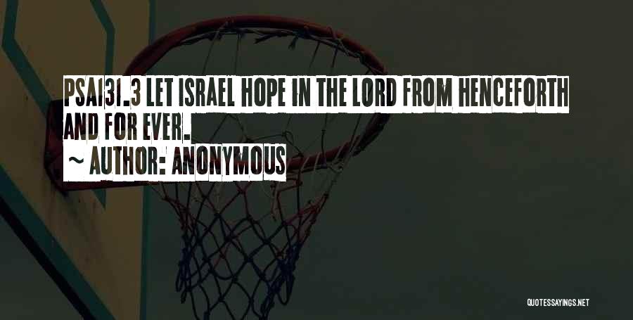 Anonymous Quotes: Psa131.3 Let Israel Hope In The Lord From Henceforth And For Ever.