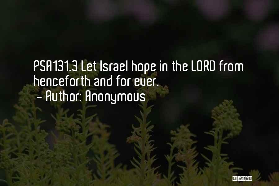 Anonymous Quotes: Psa131.3 Let Israel Hope In The Lord From Henceforth And For Ever.