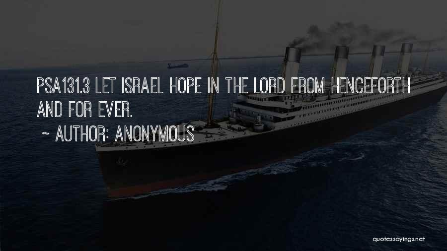 Anonymous Quotes: Psa131.3 Let Israel Hope In The Lord From Henceforth And For Ever.