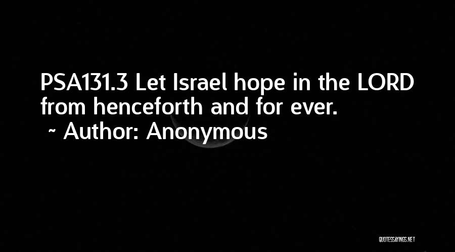 Anonymous Quotes: Psa131.3 Let Israel Hope In The Lord From Henceforth And For Ever.