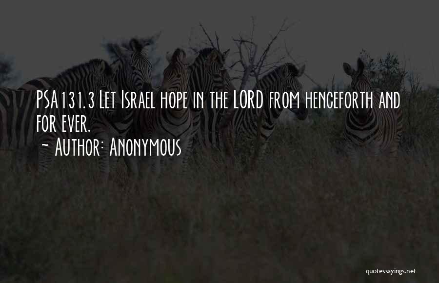 Anonymous Quotes: Psa131.3 Let Israel Hope In The Lord From Henceforth And For Ever.