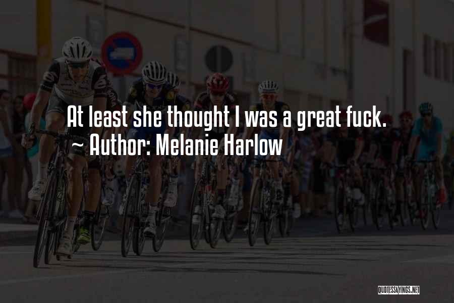 Melanie Harlow Quotes: At Least She Thought I Was A Great Fuck.