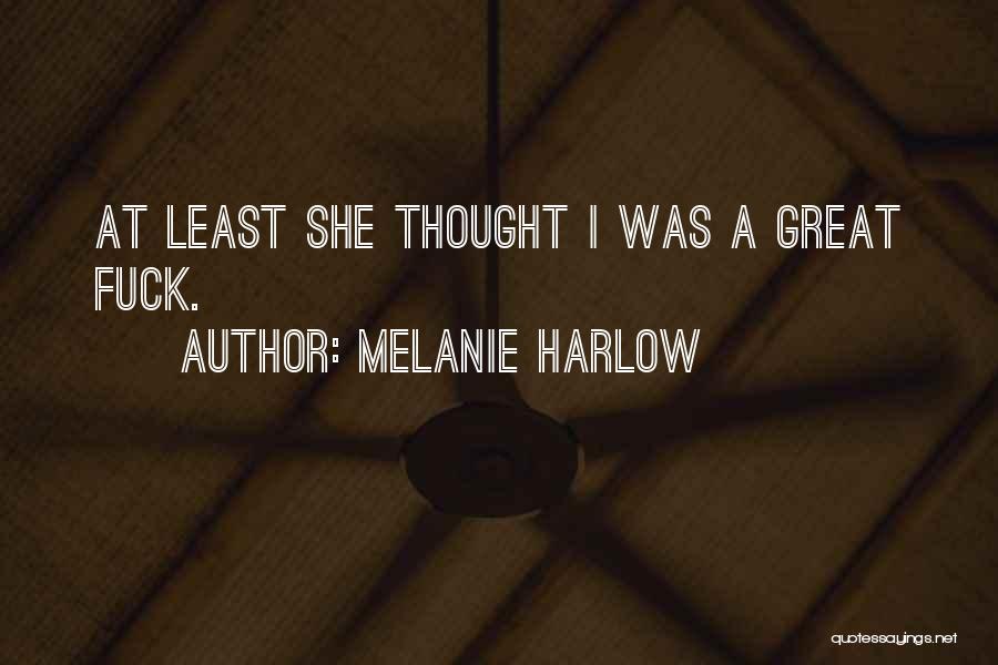 Melanie Harlow Quotes: At Least She Thought I Was A Great Fuck.