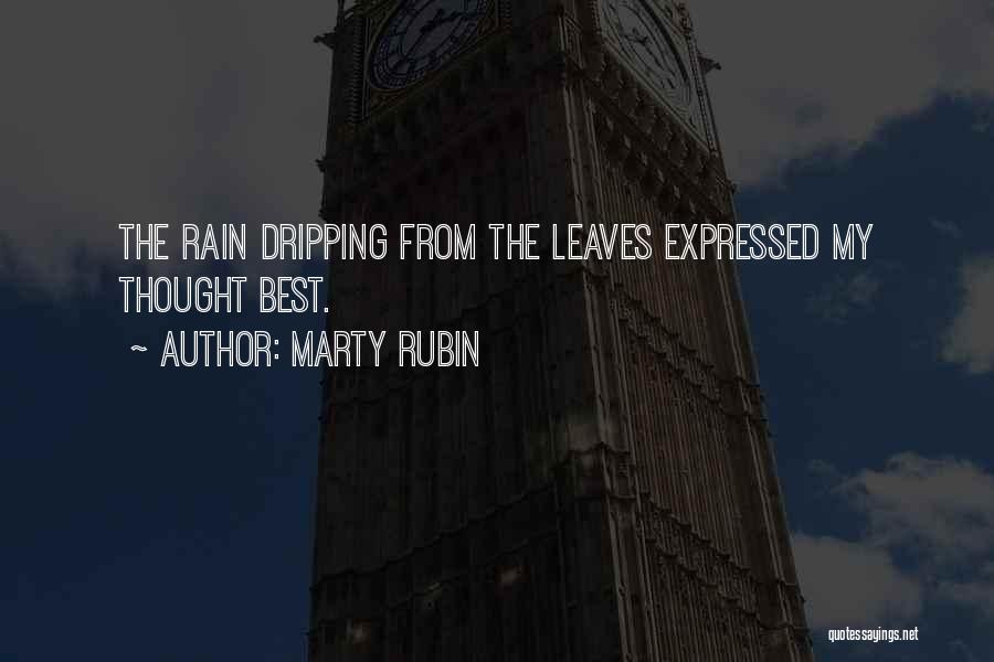 Marty Rubin Quotes: The Rain Dripping From The Leaves Expressed My Thought Best.