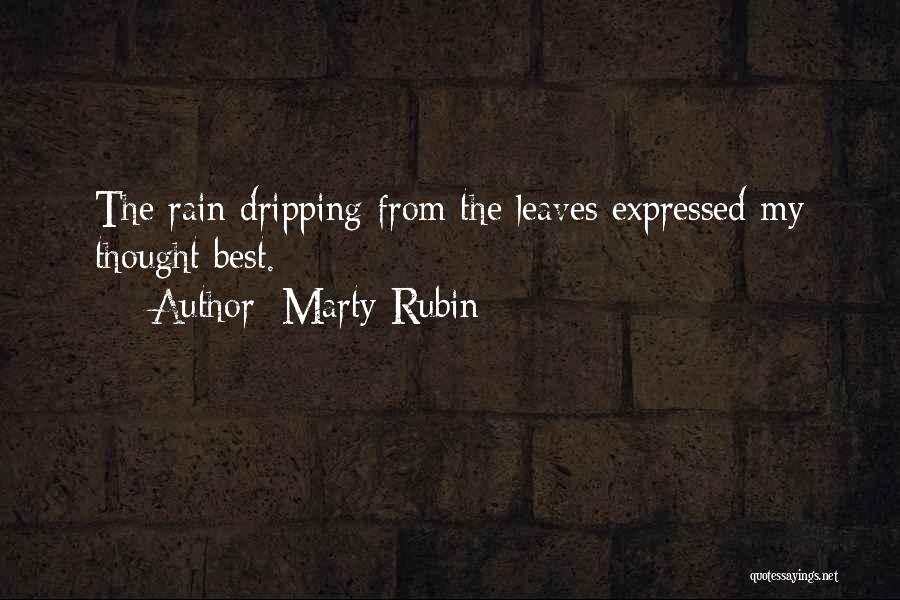 Marty Rubin Quotes: The Rain Dripping From The Leaves Expressed My Thought Best.