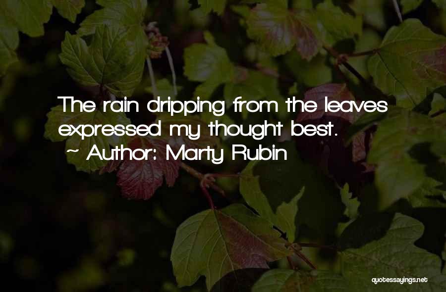 Marty Rubin Quotes: The Rain Dripping From The Leaves Expressed My Thought Best.