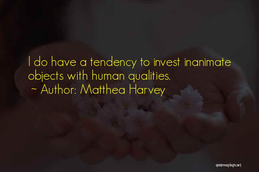 Matthea Harvey Quotes: I Do Have A Tendency To Invest Inanimate Objects With Human Qualities.