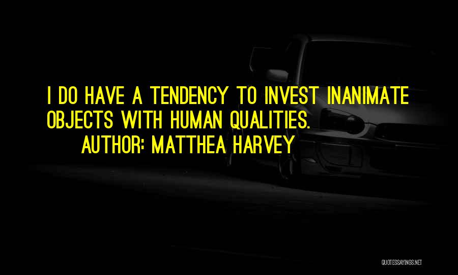 Matthea Harvey Quotes: I Do Have A Tendency To Invest Inanimate Objects With Human Qualities.