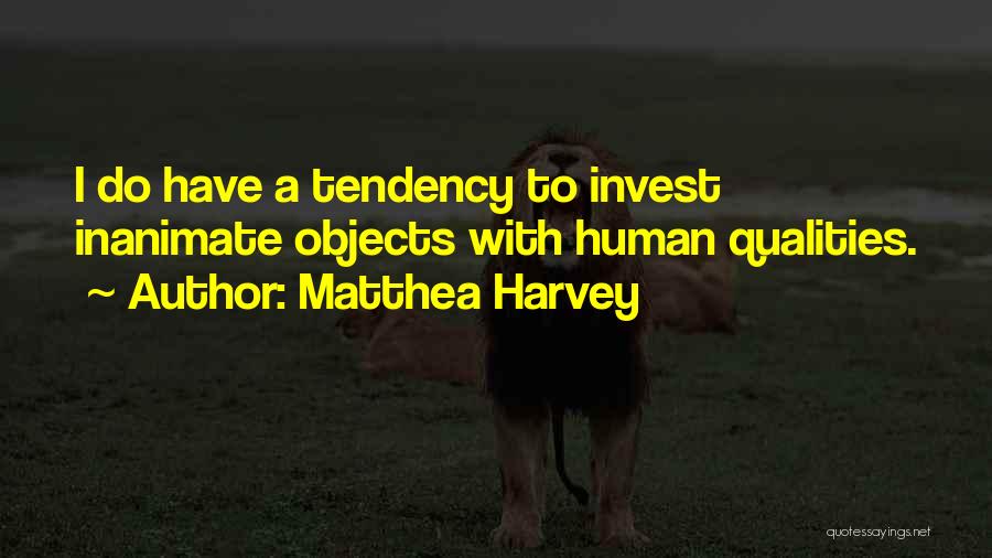 Matthea Harvey Quotes: I Do Have A Tendency To Invest Inanimate Objects With Human Qualities.