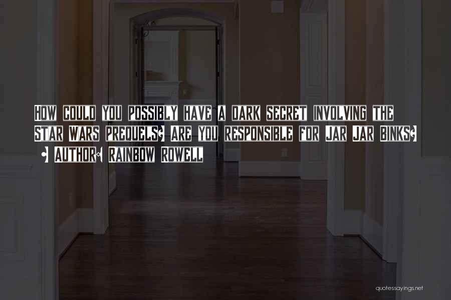 Rainbow Rowell Quotes: How Could You Possibly Have A Dark Secret Involving The Star Wars Prequels? Are You Responsible For Jar Jar Binks?