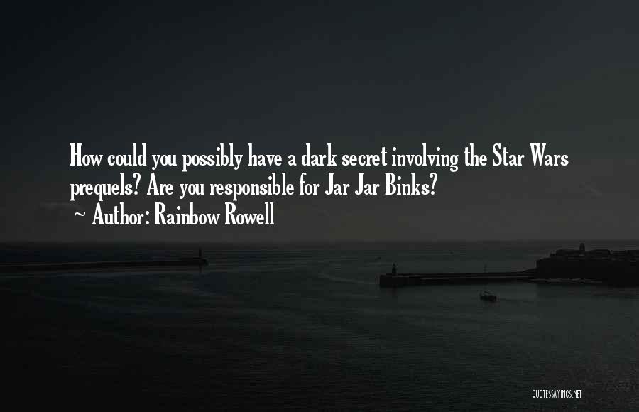 Rainbow Rowell Quotes: How Could You Possibly Have A Dark Secret Involving The Star Wars Prequels? Are You Responsible For Jar Jar Binks?