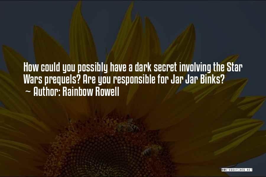 Rainbow Rowell Quotes: How Could You Possibly Have A Dark Secret Involving The Star Wars Prequels? Are You Responsible For Jar Jar Binks?