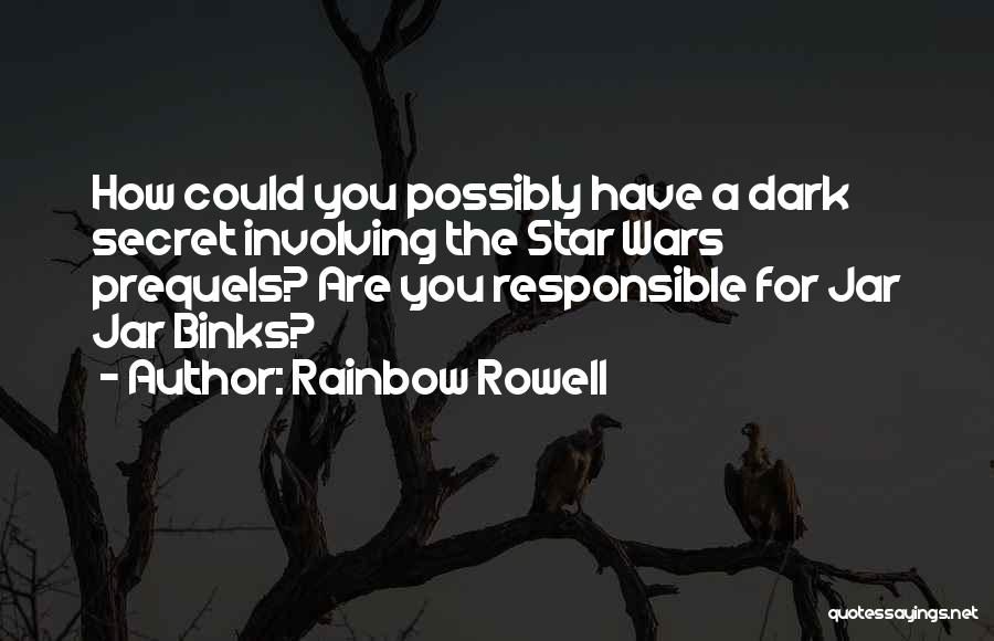 Rainbow Rowell Quotes: How Could You Possibly Have A Dark Secret Involving The Star Wars Prequels? Are You Responsible For Jar Jar Binks?