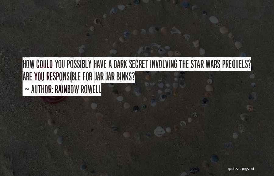 Rainbow Rowell Quotes: How Could You Possibly Have A Dark Secret Involving The Star Wars Prequels? Are You Responsible For Jar Jar Binks?