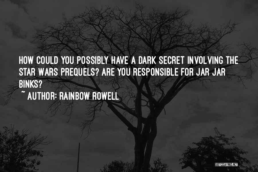 Rainbow Rowell Quotes: How Could You Possibly Have A Dark Secret Involving The Star Wars Prequels? Are You Responsible For Jar Jar Binks?