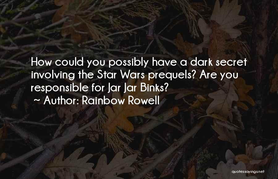 Rainbow Rowell Quotes: How Could You Possibly Have A Dark Secret Involving The Star Wars Prequels? Are You Responsible For Jar Jar Binks?