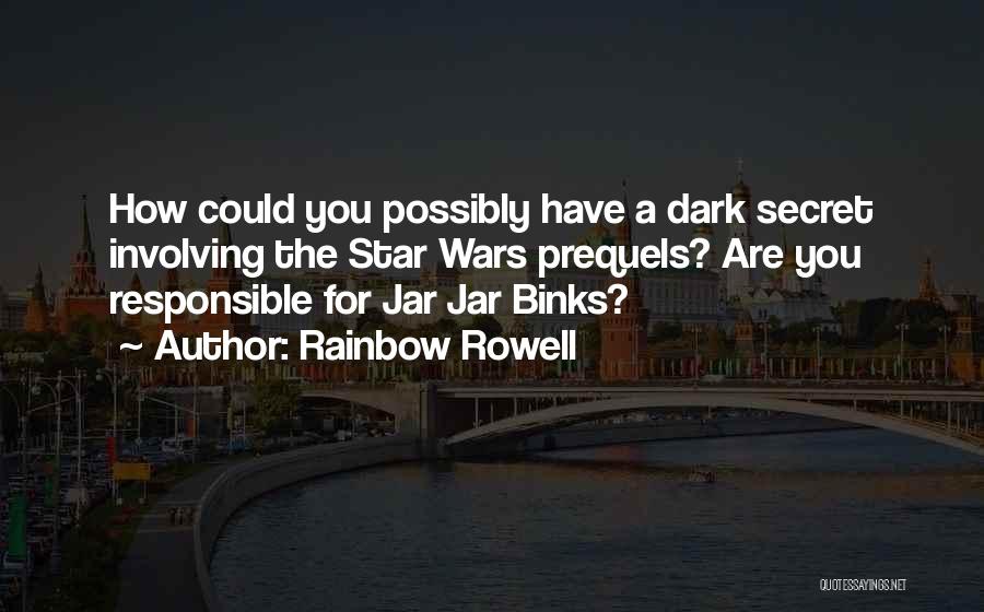 Rainbow Rowell Quotes: How Could You Possibly Have A Dark Secret Involving The Star Wars Prequels? Are You Responsible For Jar Jar Binks?