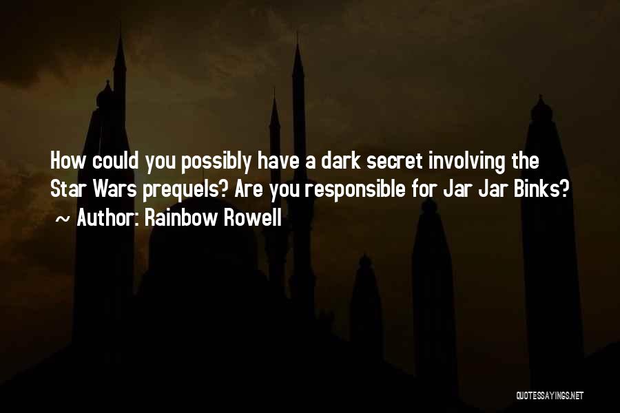 Rainbow Rowell Quotes: How Could You Possibly Have A Dark Secret Involving The Star Wars Prequels? Are You Responsible For Jar Jar Binks?