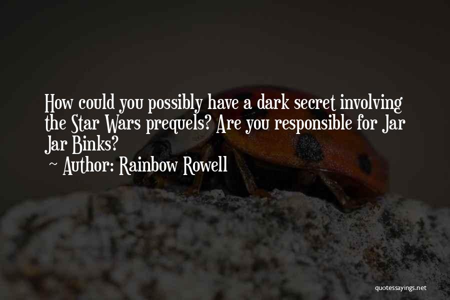 Rainbow Rowell Quotes: How Could You Possibly Have A Dark Secret Involving The Star Wars Prequels? Are You Responsible For Jar Jar Binks?