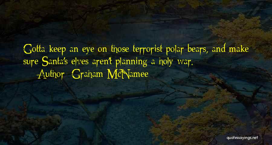 Graham McNamee Quotes: Gotta Keep An Eye On Those Terrorist Polar Bears, And Make Sure Santa's Elves Aren't Planning A Holy War.