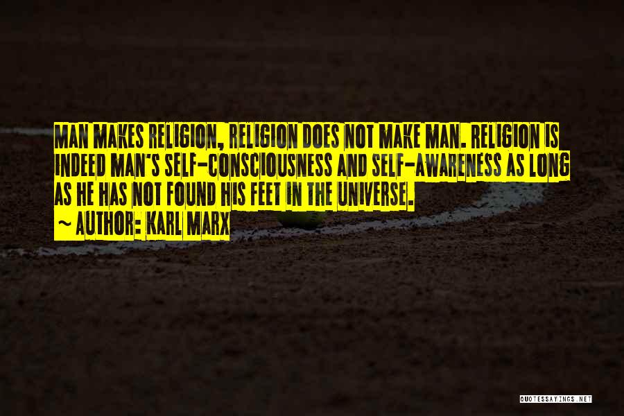 Karl Marx Quotes: Man Makes Religion, Religion Does Not Make Man. Religion Is Indeed Man's Self-consciousness And Self-awareness As Long As He Has