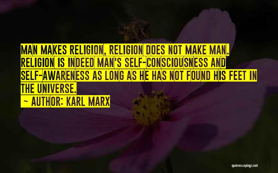 Karl Marx Quotes: Man Makes Religion, Religion Does Not Make Man. Religion Is Indeed Man's Self-consciousness And Self-awareness As Long As He Has