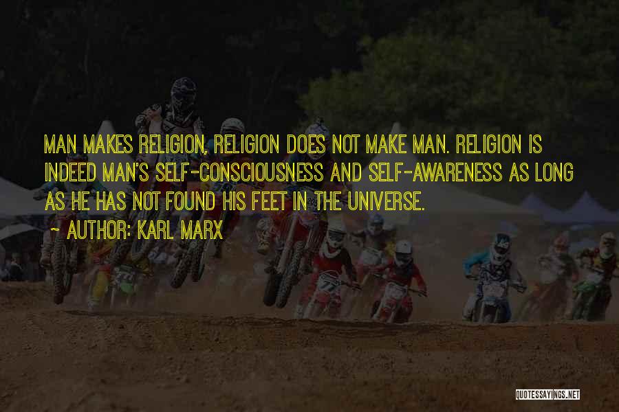 Karl Marx Quotes: Man Makes Religion, Religion Does Not Make Man. Religion Is Indeed Man's Self-consciousness And Self-awareness As Long As He Has