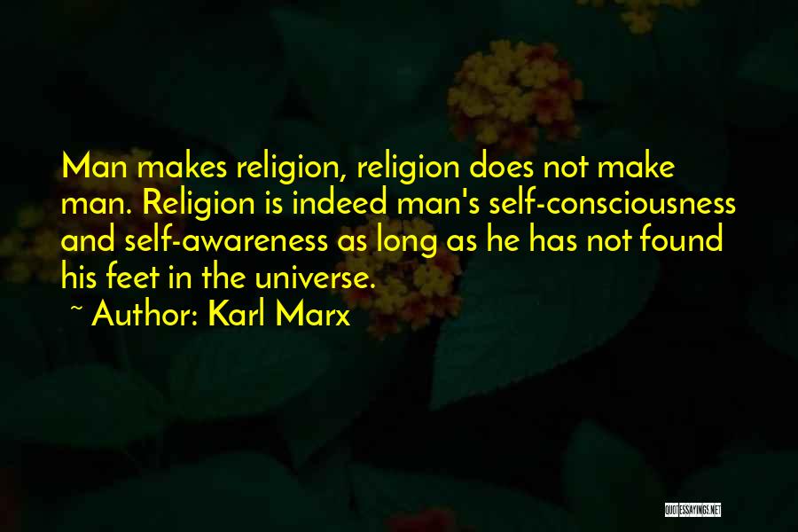 Karl Marx Quotes: Man Makes Religion, Religion Does Not Make Man. Religion Is Indeed Man's Self-consciousness And Self-awareness As Long As He Has