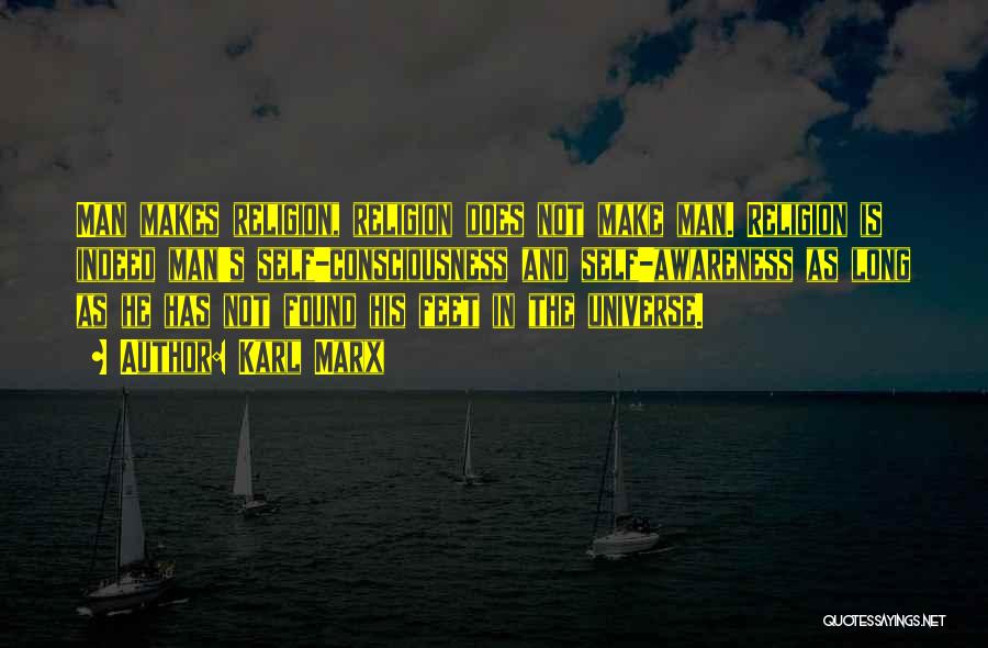 Karl Marx Quotes: Man Makes Religion, Religion Does Not Make Man. Religion Is Indeed Man's Self-consciousness And Self-awareness As Long As He Has