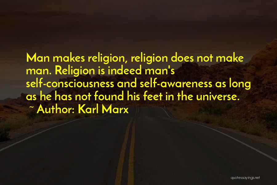 Karl Marx Quotes: Man Makes Religion, Religion Does Not Make Man. Religion Is Indeed Man's Self-consciousness And Self-awareness As Long As He Has