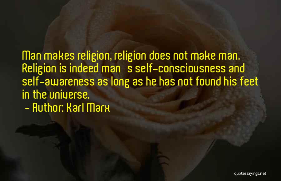 Karl Marx Quotes: Man Makes Religion, Religion Does Not Make Man. Religion Is Indeed Man's Self-consciousness And Self-awareness As Long As He Has