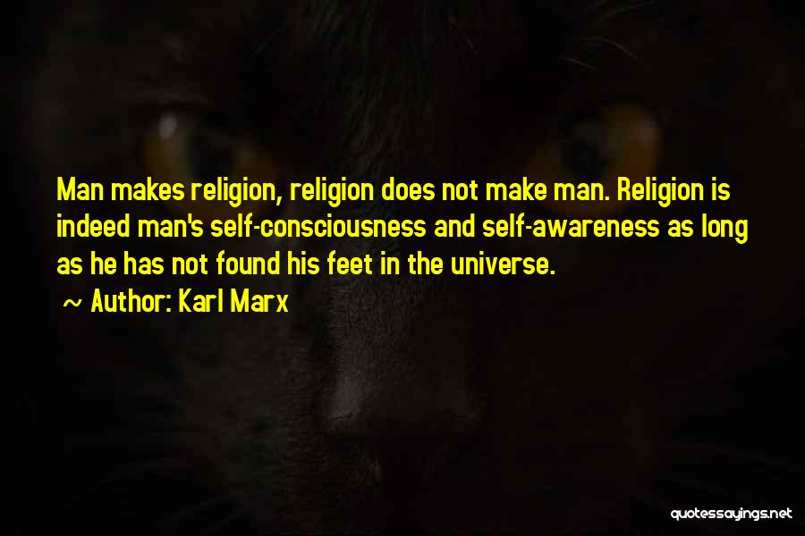 Karl Marx Quotes: Man Makes Religion, Religion Does Not Make Man. Religion Is Indeed Man's Self-consciousness And Self-awareness As Long As He Has