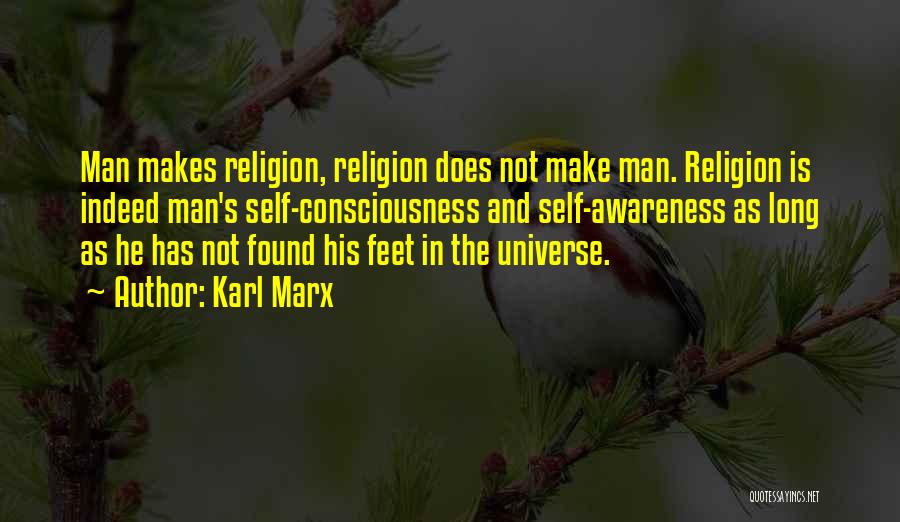 Karl Marx Quotes: Man Makes Religion, Religion Does Not Make Man. Religion Is Indeed Man's Self-consciousness And Self-awareness As Long As He Has