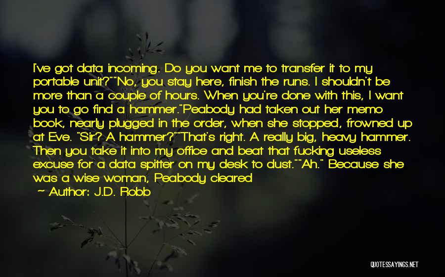 J.D. Robb Quotes: I've Got Data Incoming. Do You Want Me To Transfer It To My Portable Unit?no, You Stay Here, Finish The